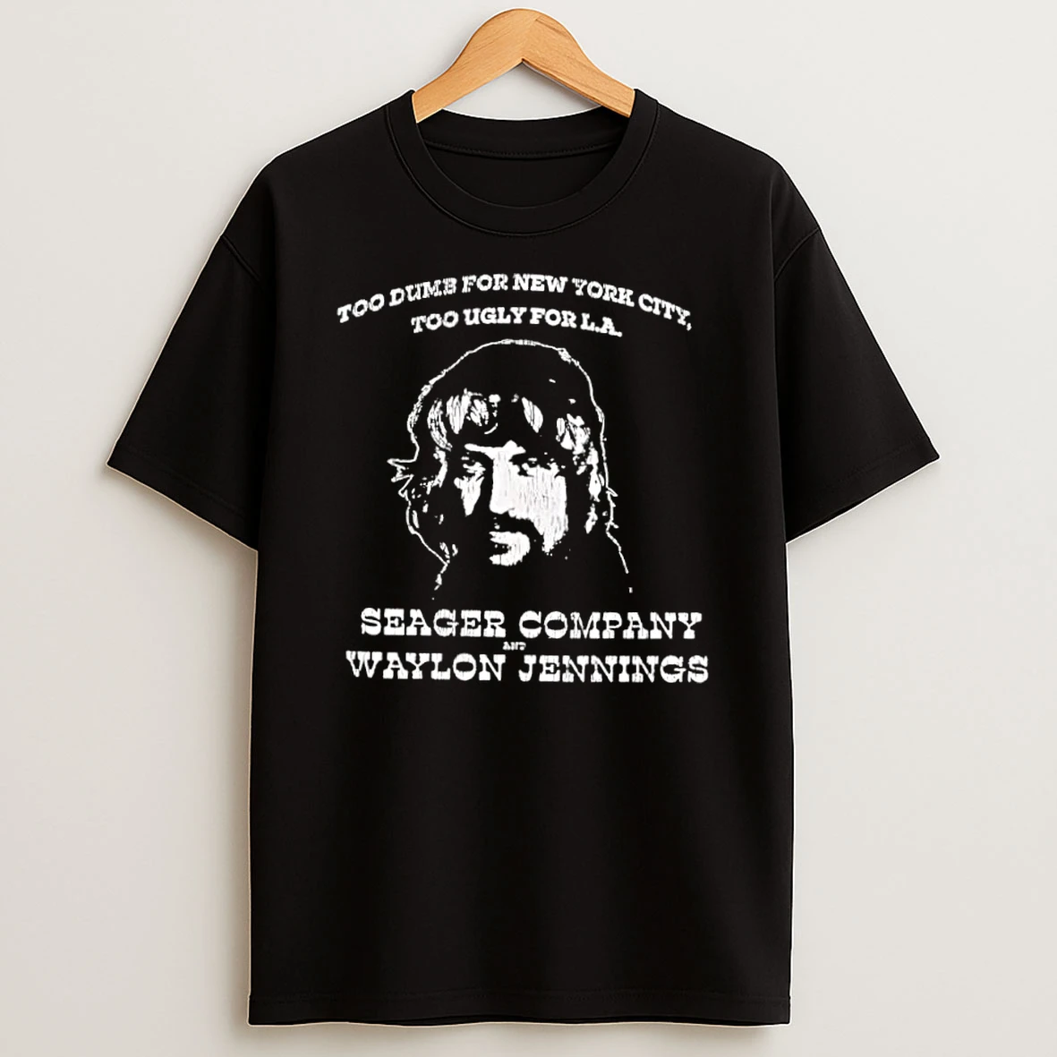 Too Dumb For New York City Too Ugly For L A Seager Company And Waylon Jennings Shirts