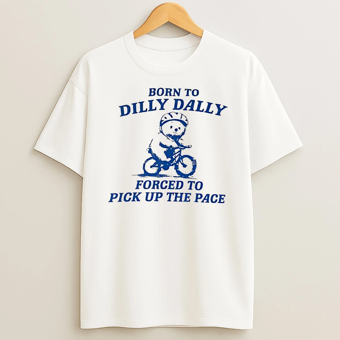 Top Bear Born To Dilly Dally Forced To Pick Up The Pace Shirts