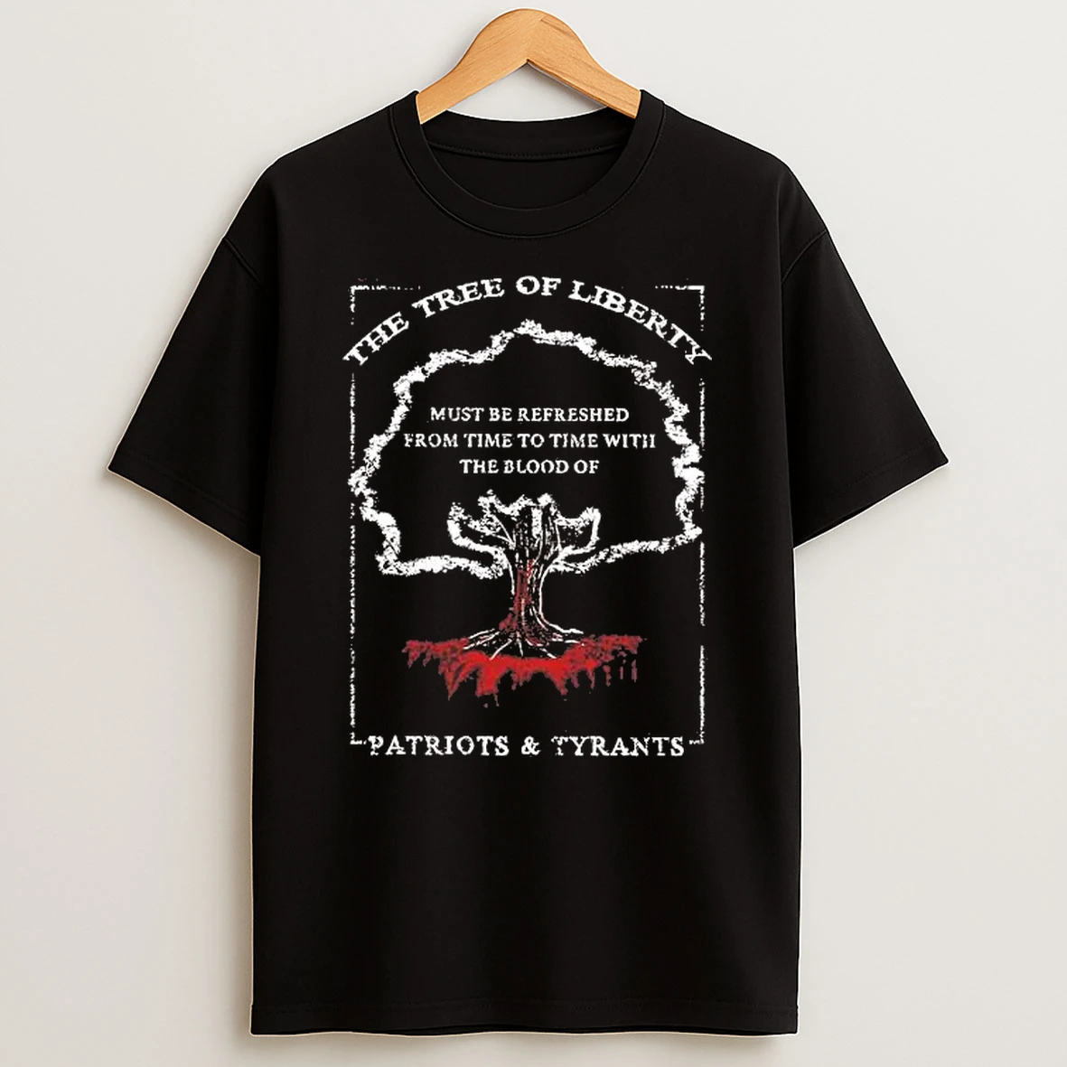 Tree Of Liberty Must Be Refreshed From Time To Time With The Blood Of Patriots And Tyrants Shirts