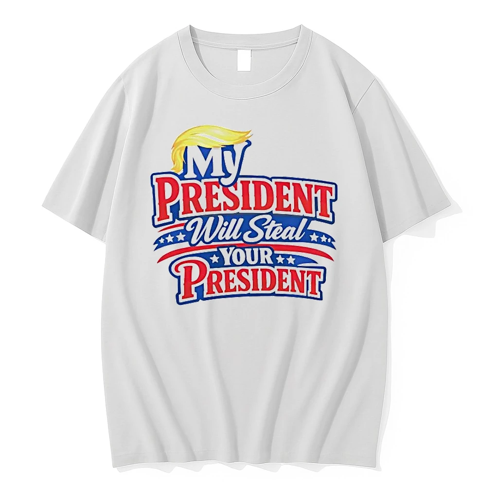 Trump My President Will Steal Your President Shirts