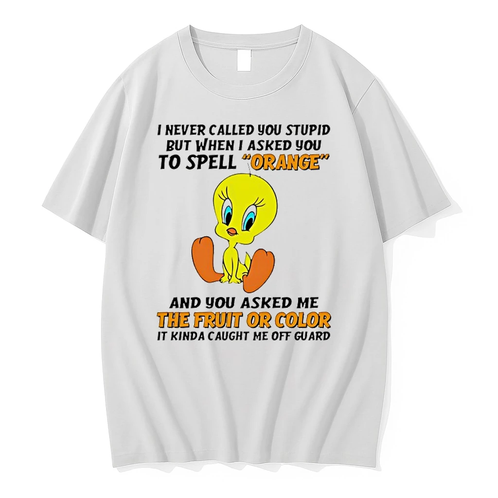 Tweety Bird I Never Called You Stupid But When I Asked You To Spell Orange And You Asked Me The Fruit Shirts