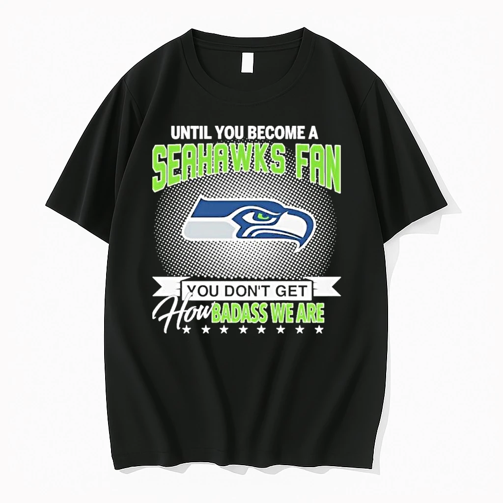 Until You Become A Seattle Seahawks Fan You Dont Get How Badass We Are Shirts
