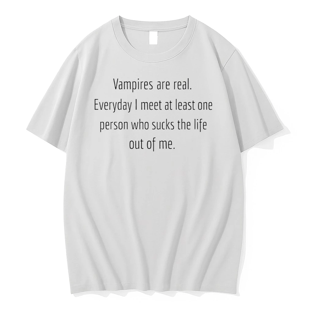 Vampires Are Real Everyday I Meet At Least One Person Who Sucks The Life Out Of Me Shirts