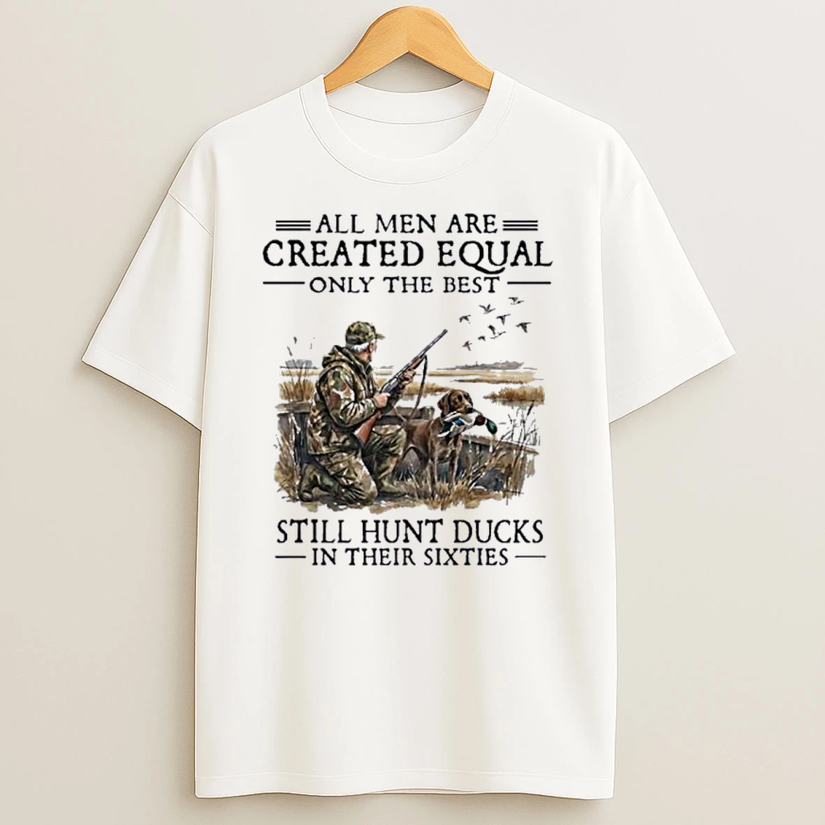 Vintage All Men Are Created Equal Only The Best Still Hunt Ducks In Their 60s Shirts