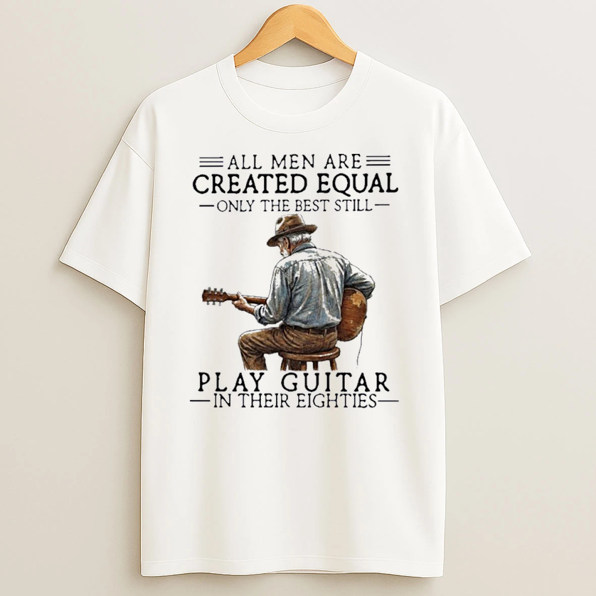 Vintage All Men Are Created Equal Only The Best Still Play Acoustic Guitar In Their Eighties Shirts