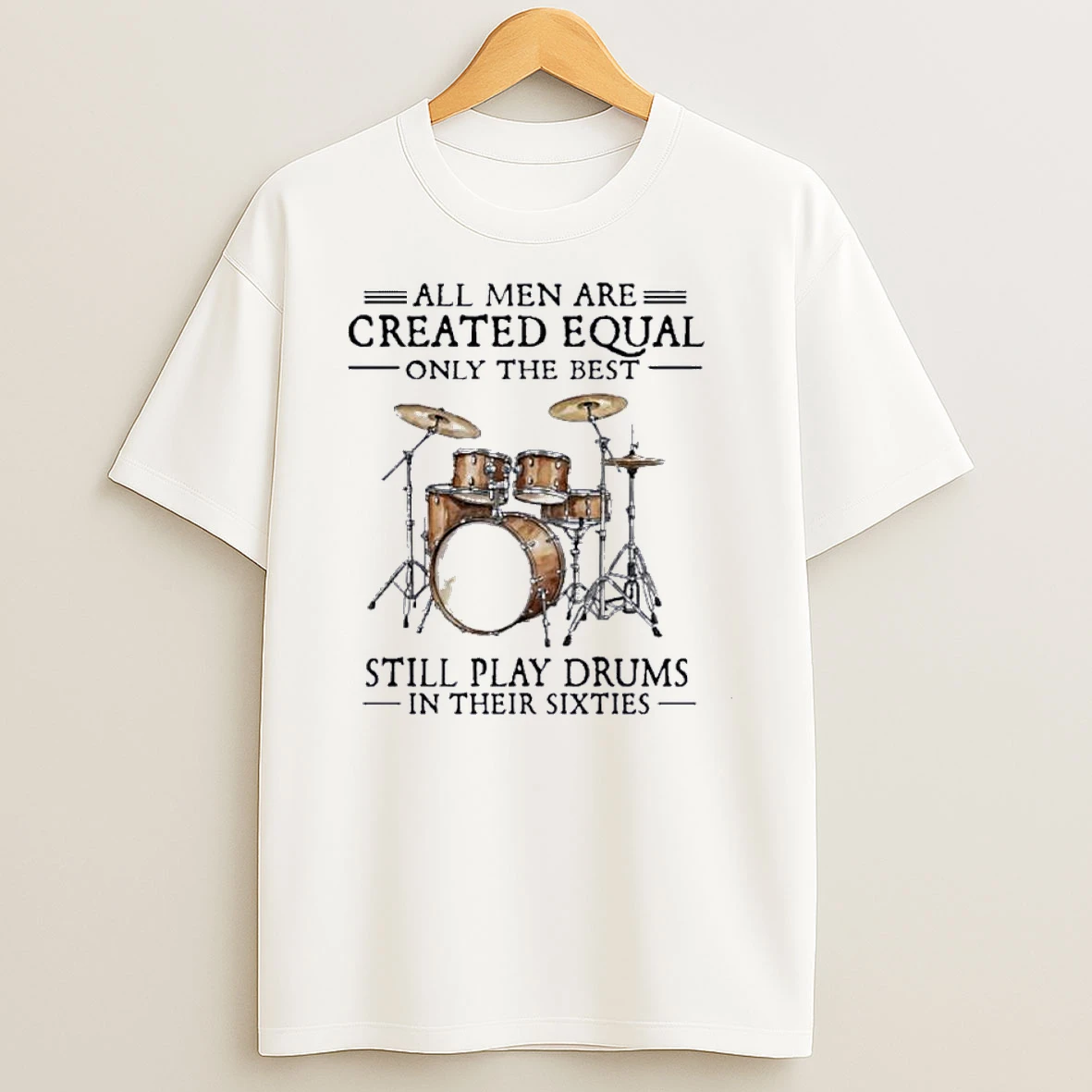 Vintage All Men Are Created Equal Only The Best Still Play Drums In Their 60s Shirts