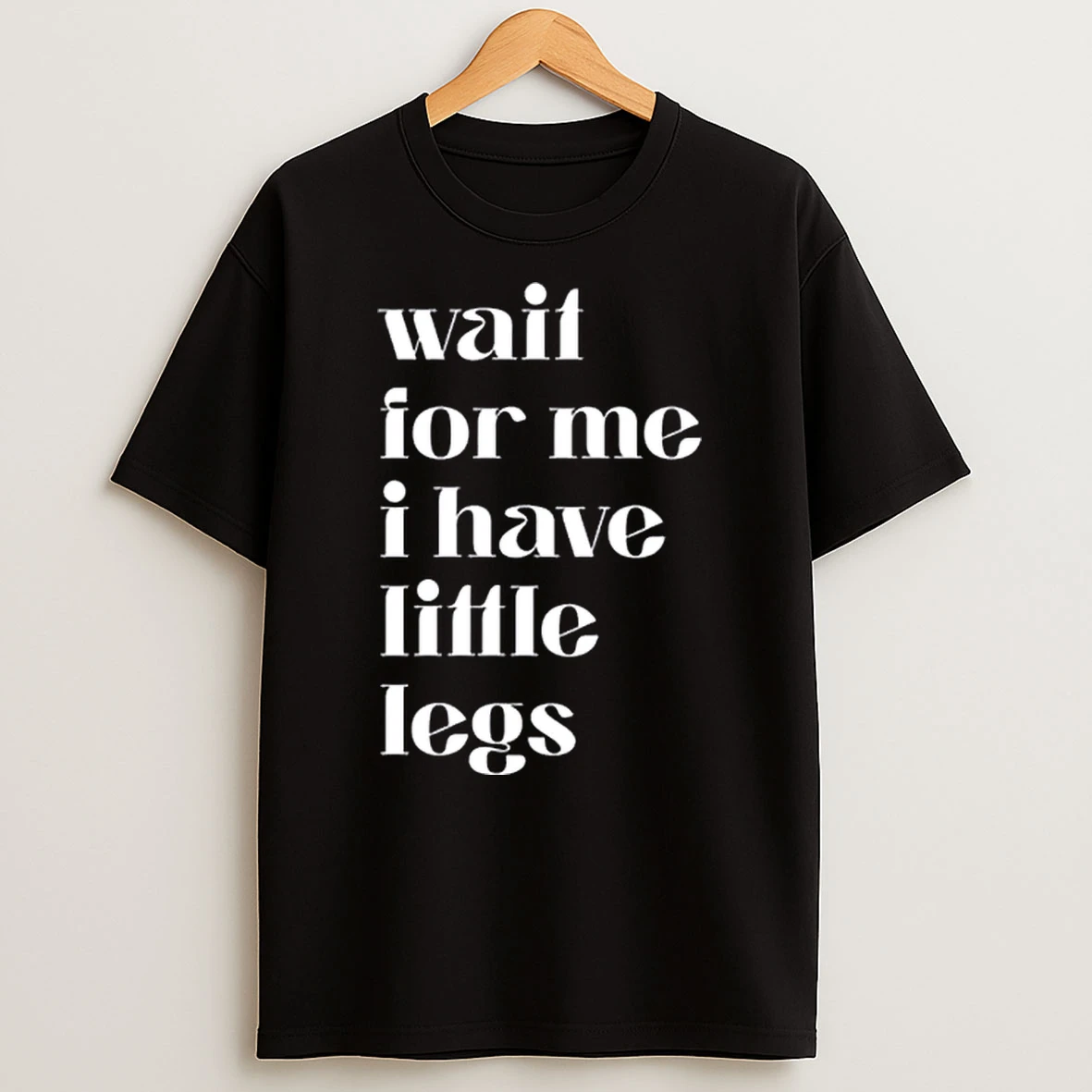 Wait For Me I Have Little Legs Cute Saying Shirts