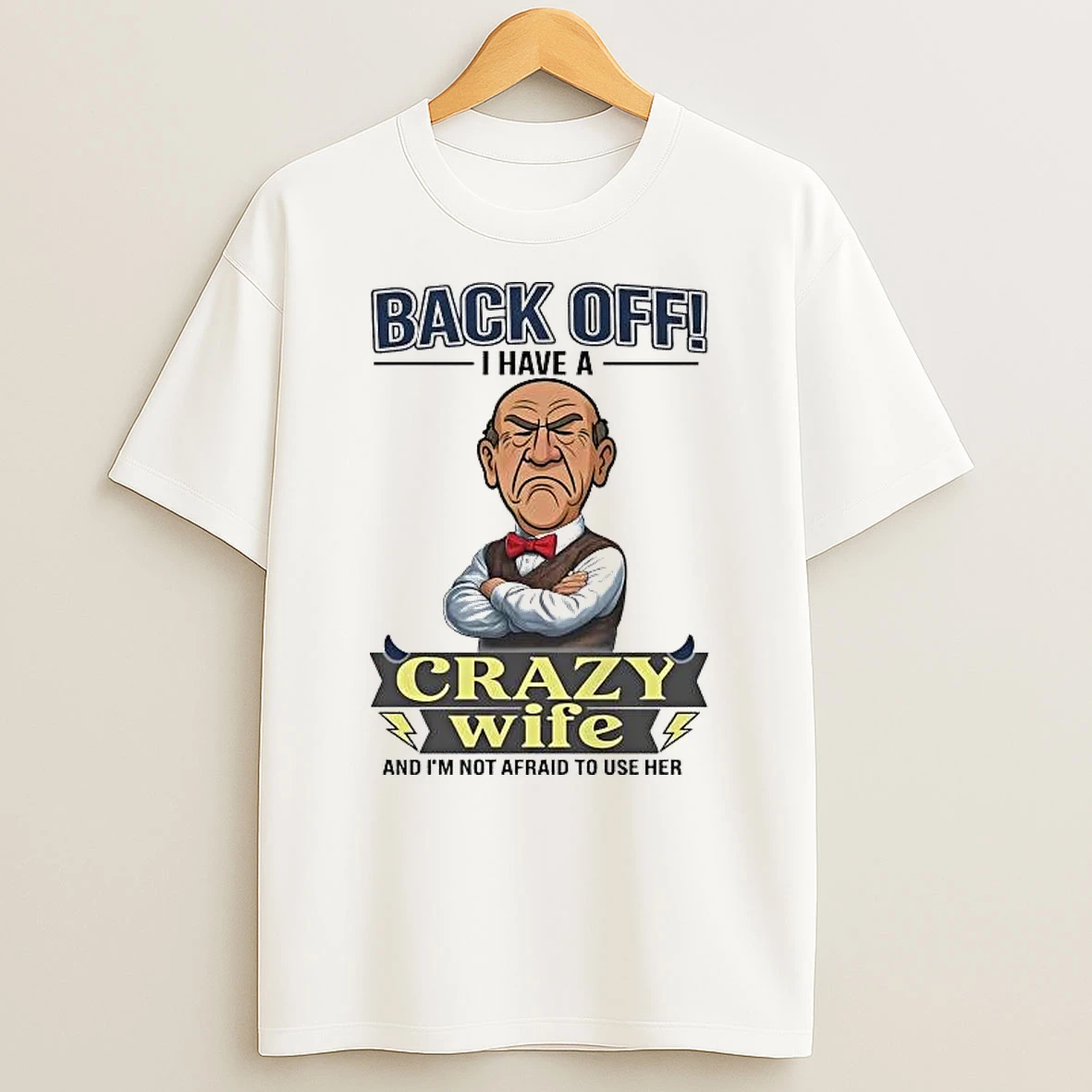 Walter Back Off I Have A Crazy Wife And Im Not Afraid To Use Her Shirts