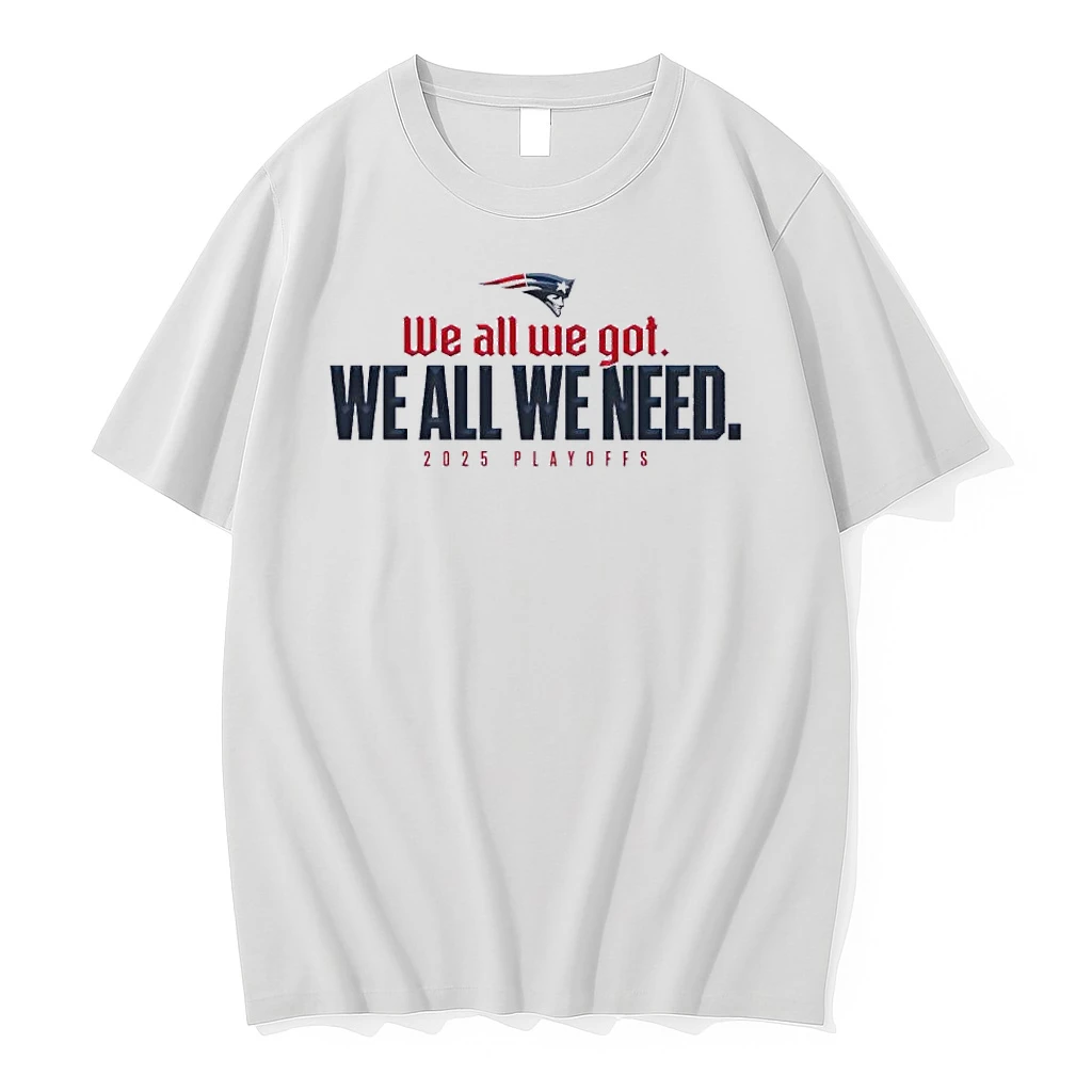 We All We Got We All We Need Patriots 205 Playoffs Shirts