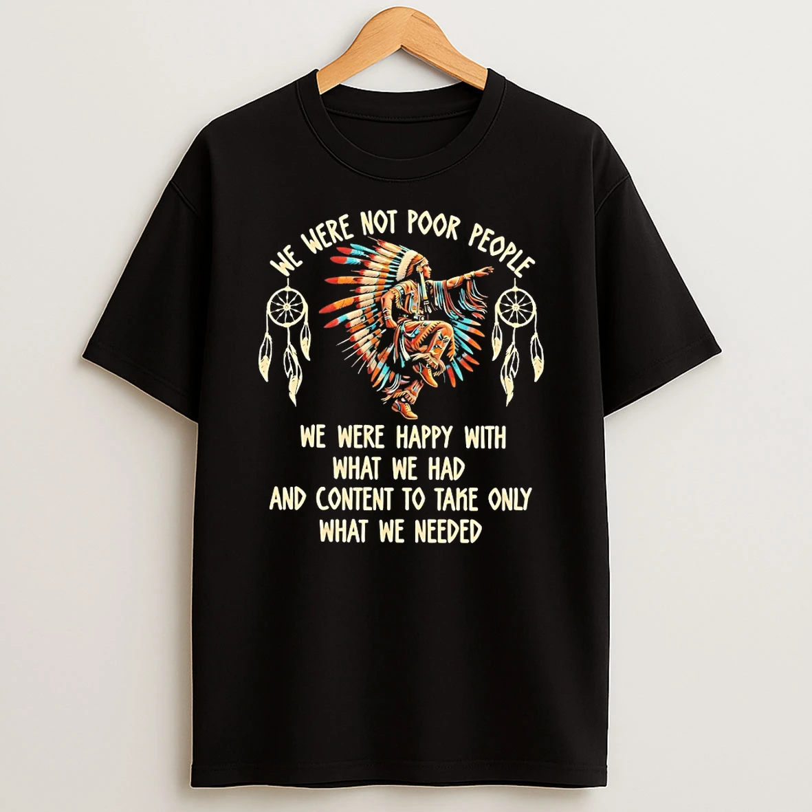 We Were Not Poor People We Were Happy With What We Had And Content To Take Only What We Needed Shirts