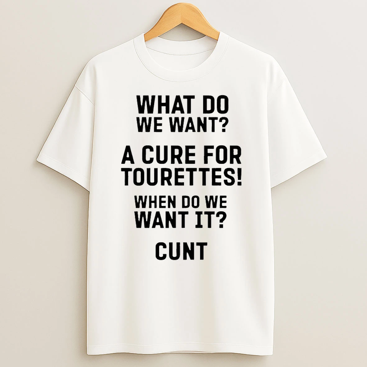 What Do Want A Cure For Tourettes When Do We Want It Cunt Shirts
