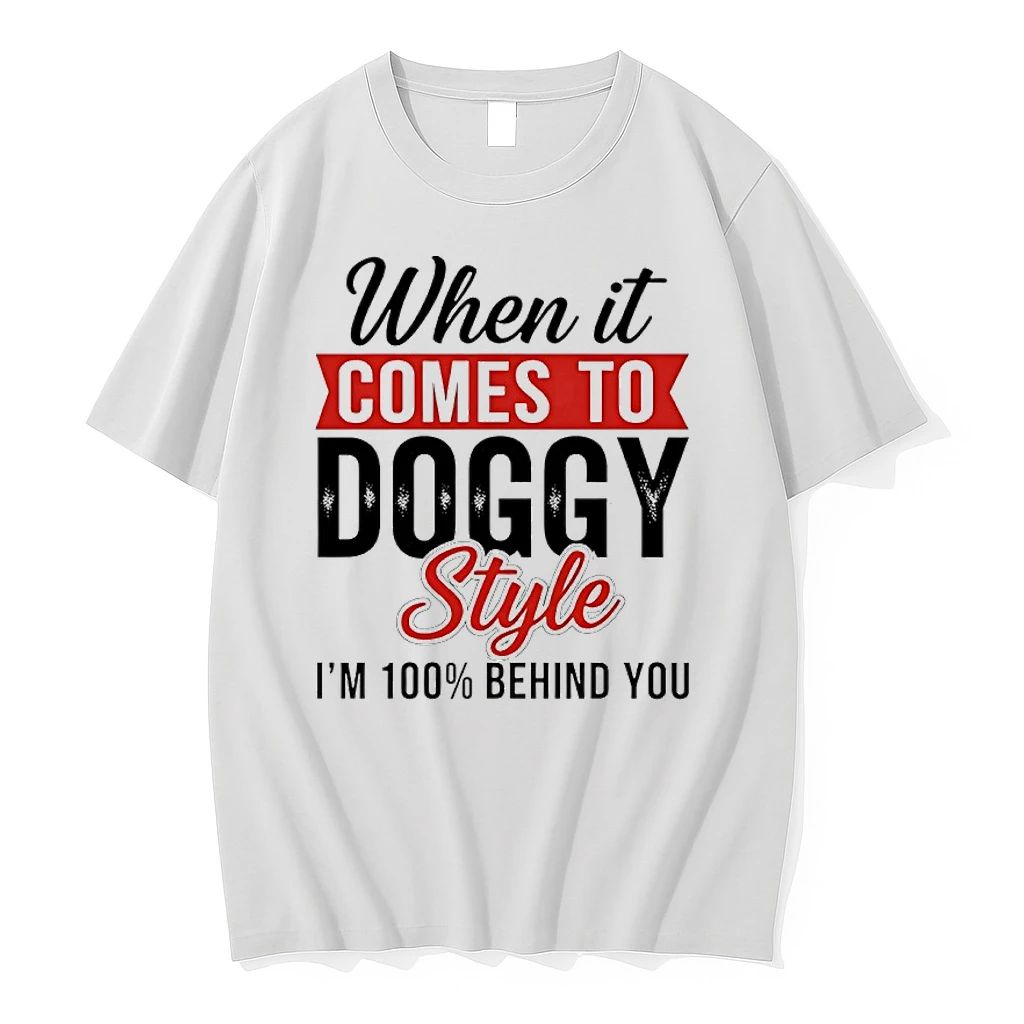 When It Comes To Doggy Style Im 100 Behind You Shirts