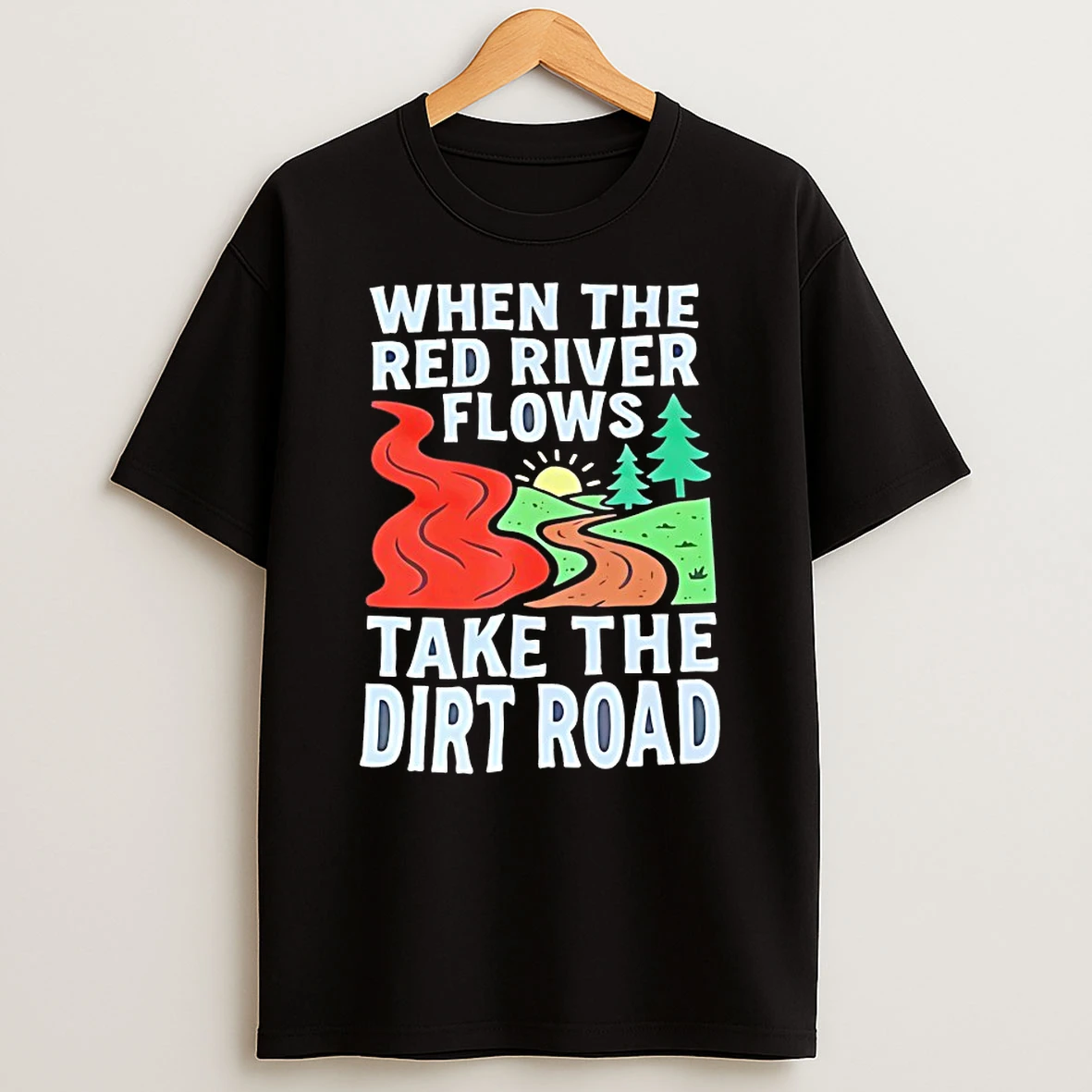 When The Red River Flows Take The Dirt Road Shirts