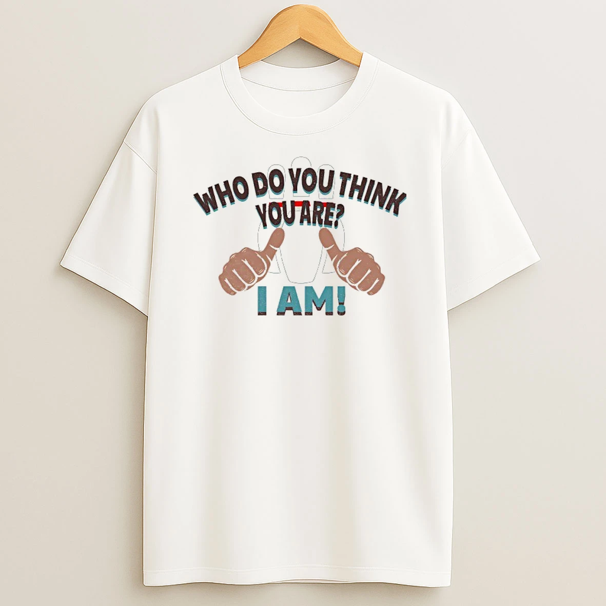 Who Do You Think You Are I Am Shirts