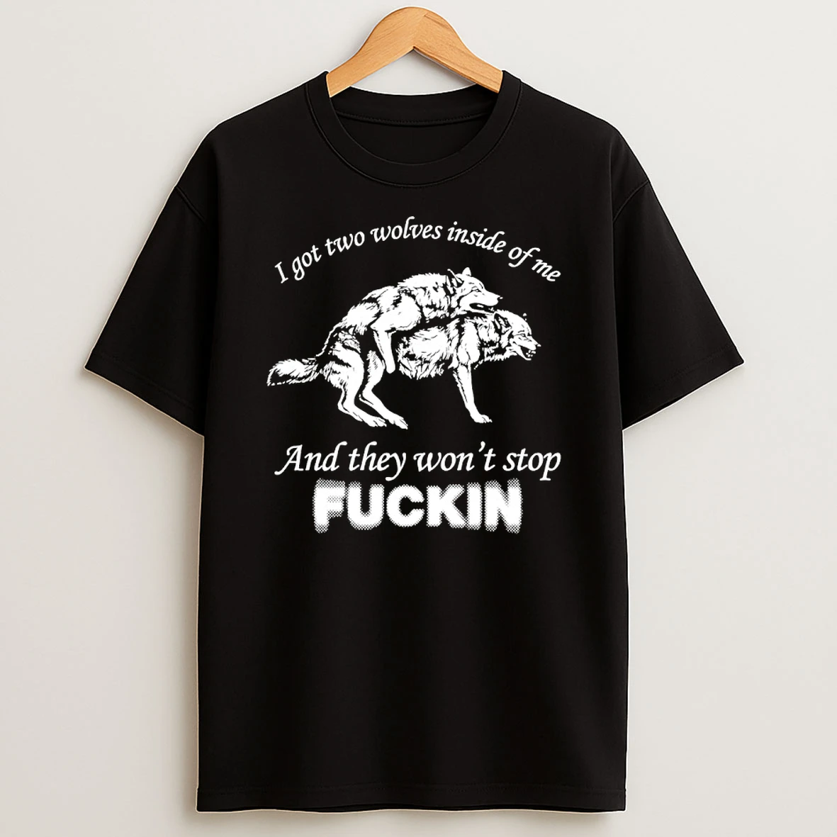 Wolf I Got Two Wolves Inside Of Me And They Wont Stop Fuckin Shirts