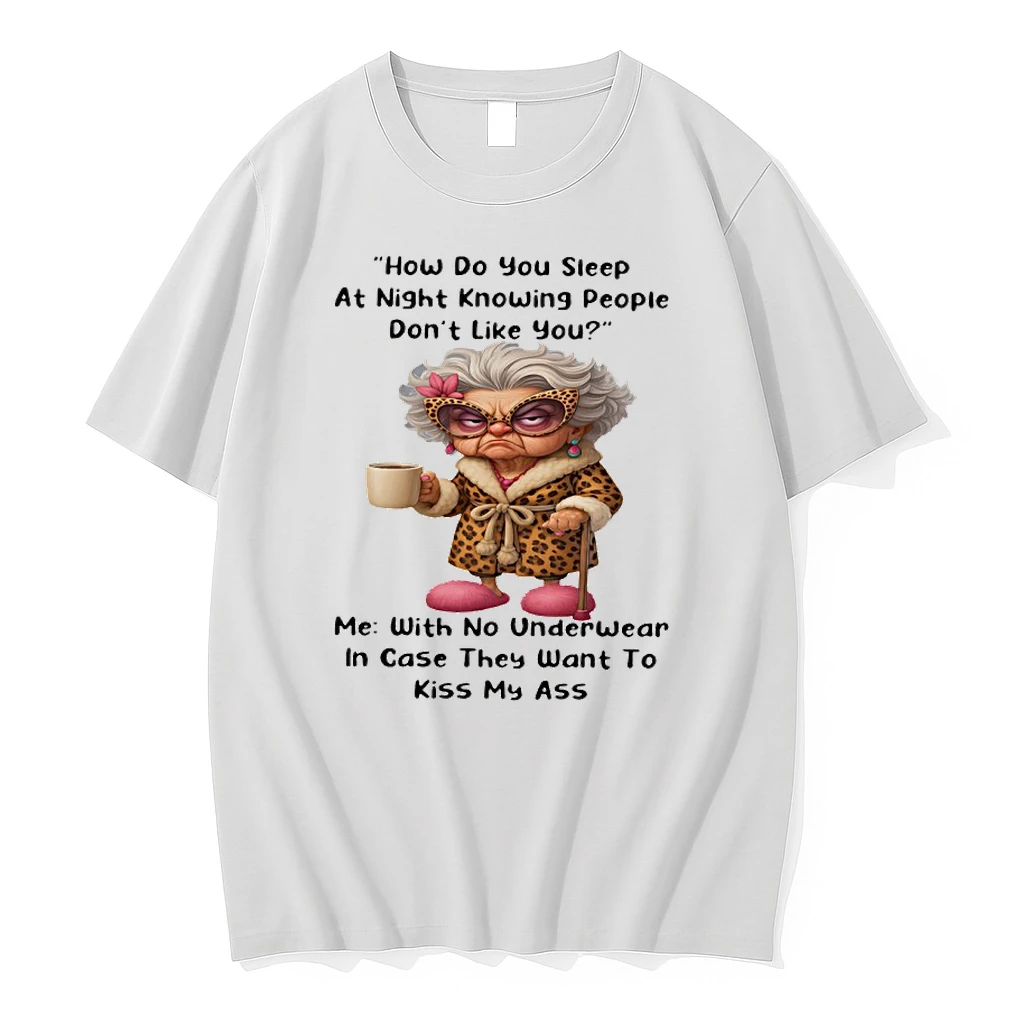 Woman Old How Do You Sleep At Night Knowing People Dont Like You Me With No Underwear Shirts