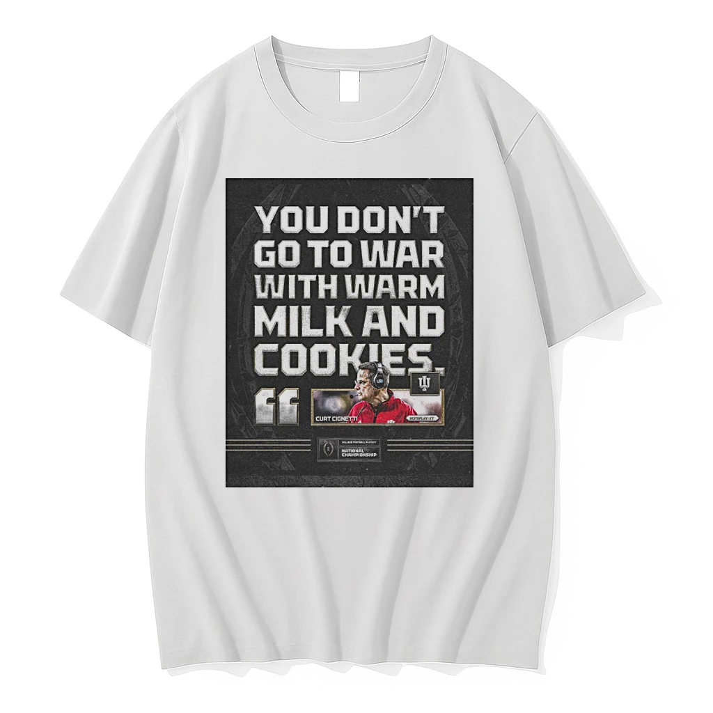 You Dont Go To War With Warm Milk And Cookies Curt Cignetti Indiana Hoosiers Shirts