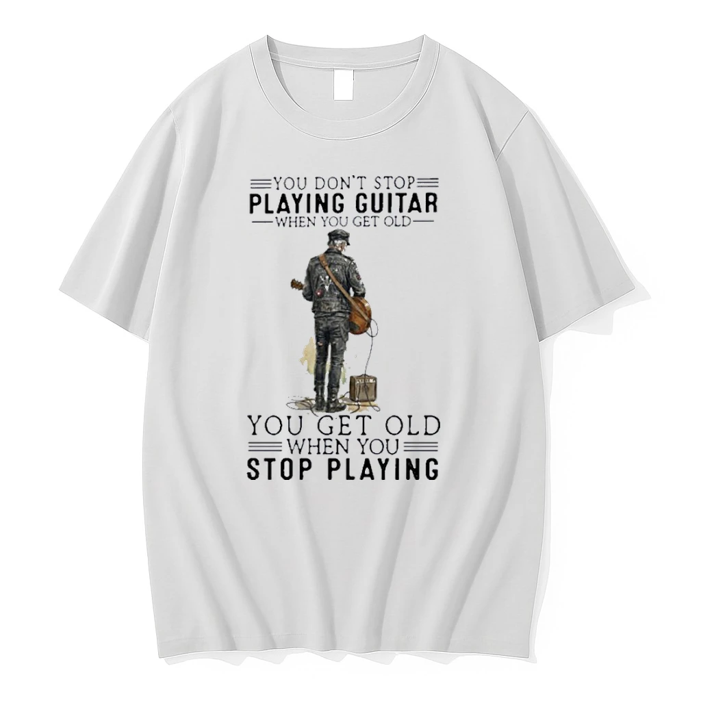 You Dont Stop Playing Guitar When You Get Old You Get Old When You Stop Playing Shirts