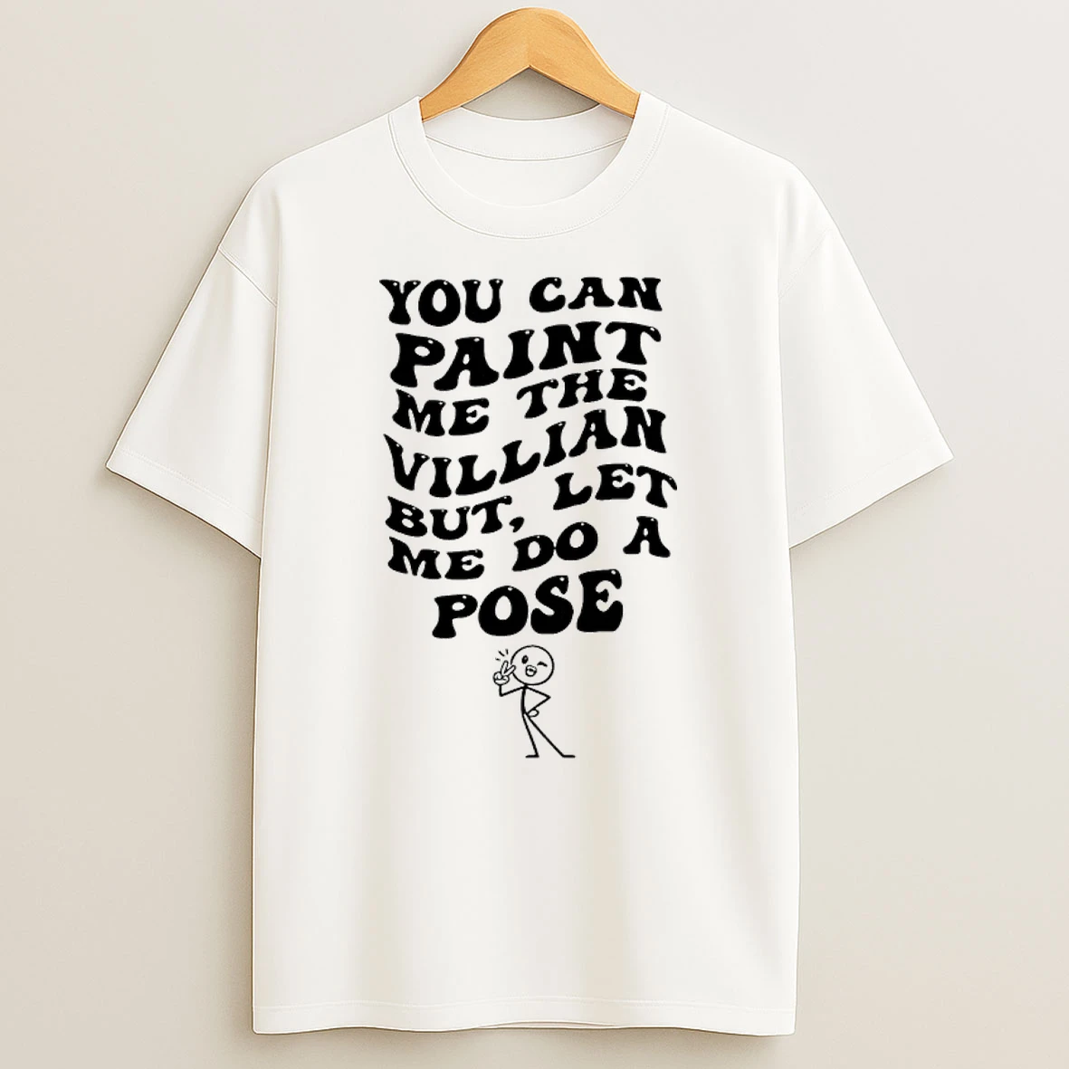 You Can Paint Me The Villian But Let Me Do A Pose Shirts