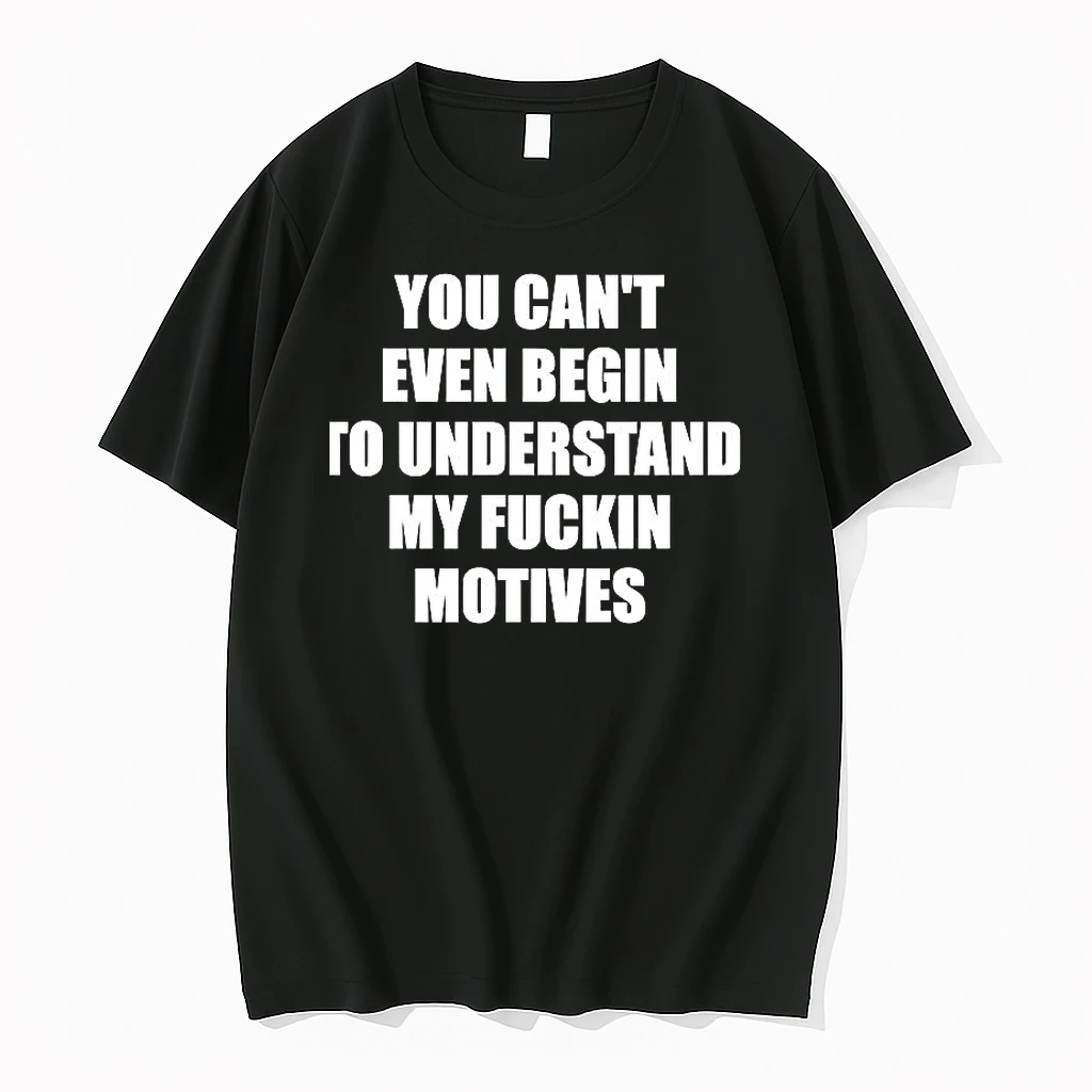 You Cant Even Begin To Understand My Fuckin Motives Letter Woman Shirts