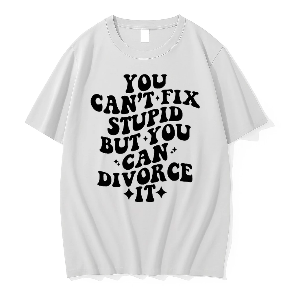 You Cant Fix Stupid But You Can Divorce It Shirts