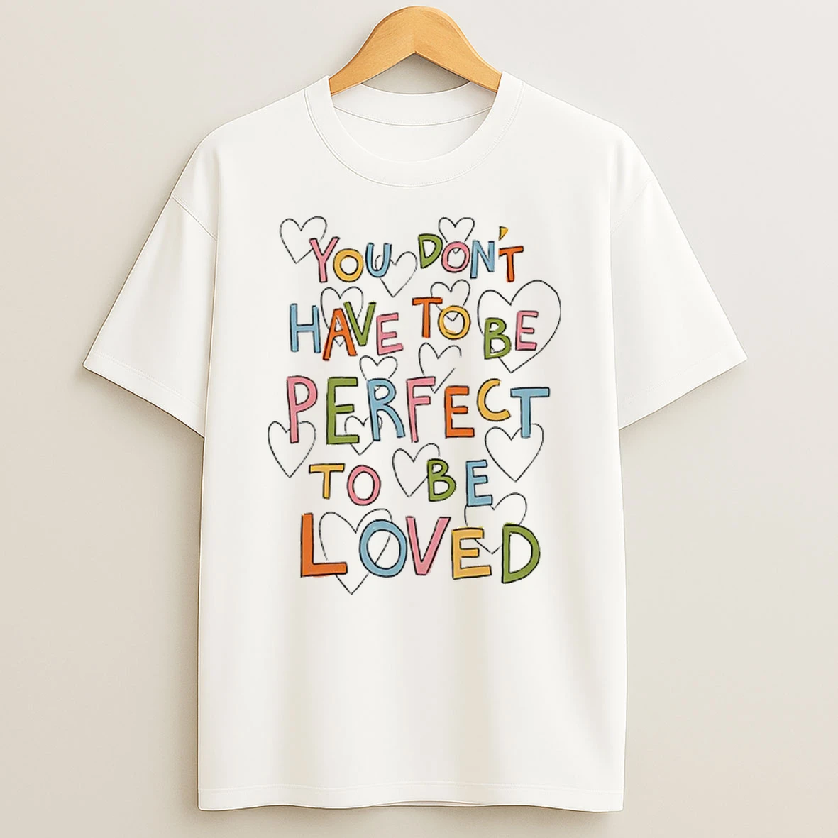 You Dont Have To Be Perfect To Be Loved Shirts