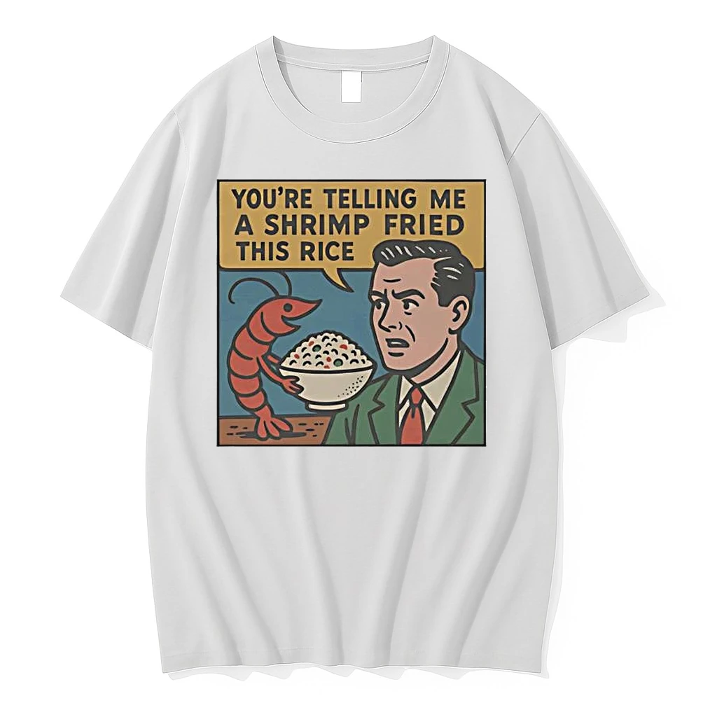 Youre Telling Me A Shrimp Fried This Rice Shirts