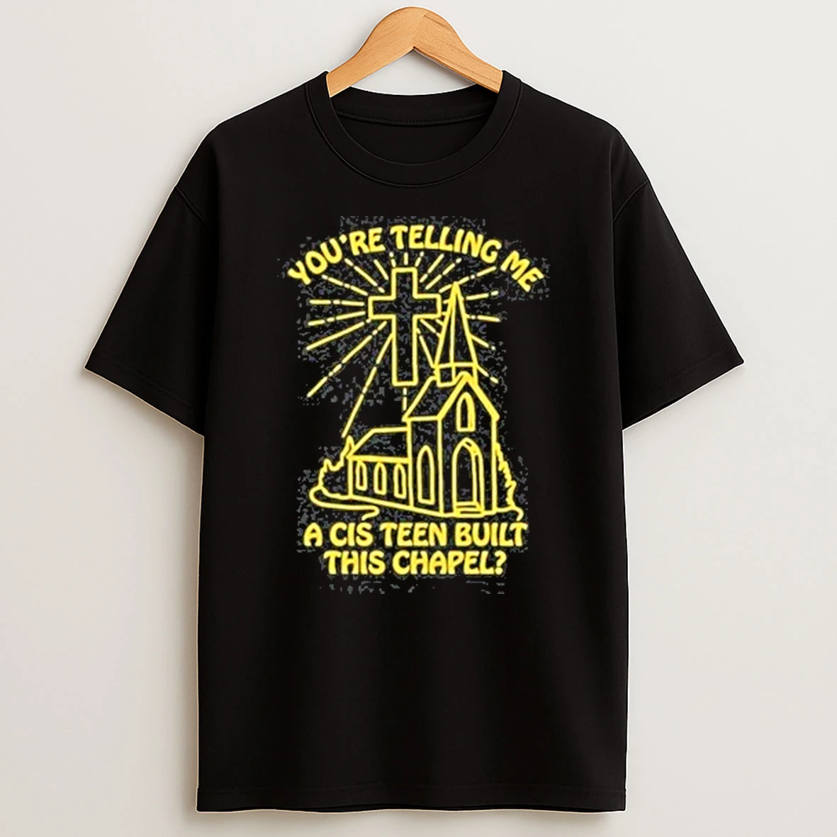 Youre Telling Me A Cis Teen Built This Chapel Tour 2026 Shirts