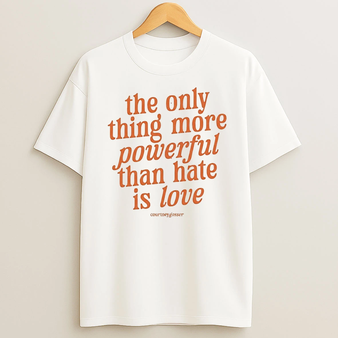 2026 Courtney Gosser The Only Thing More Powerful Than Hate Is Love Shirts