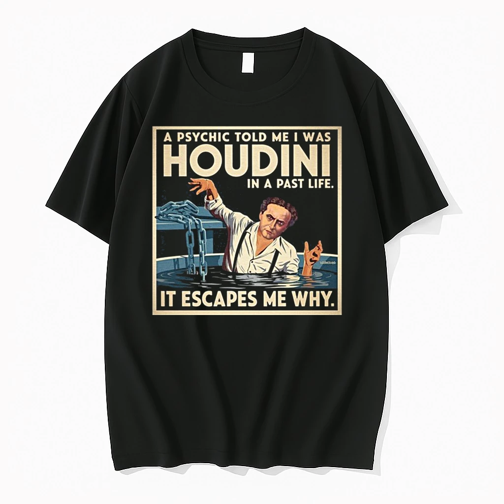 A Psychic Told Me I Was Houdini In A Past Life It Escapes Me Why Shirts