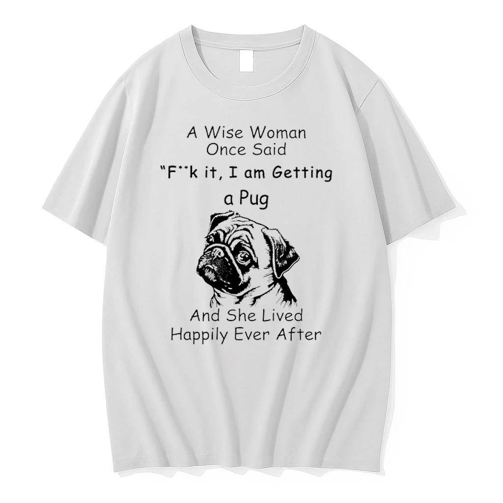 A Wise Woman Once Said Fuck It I Am Getting A Pug And She Lived Happily Ever After Shirts