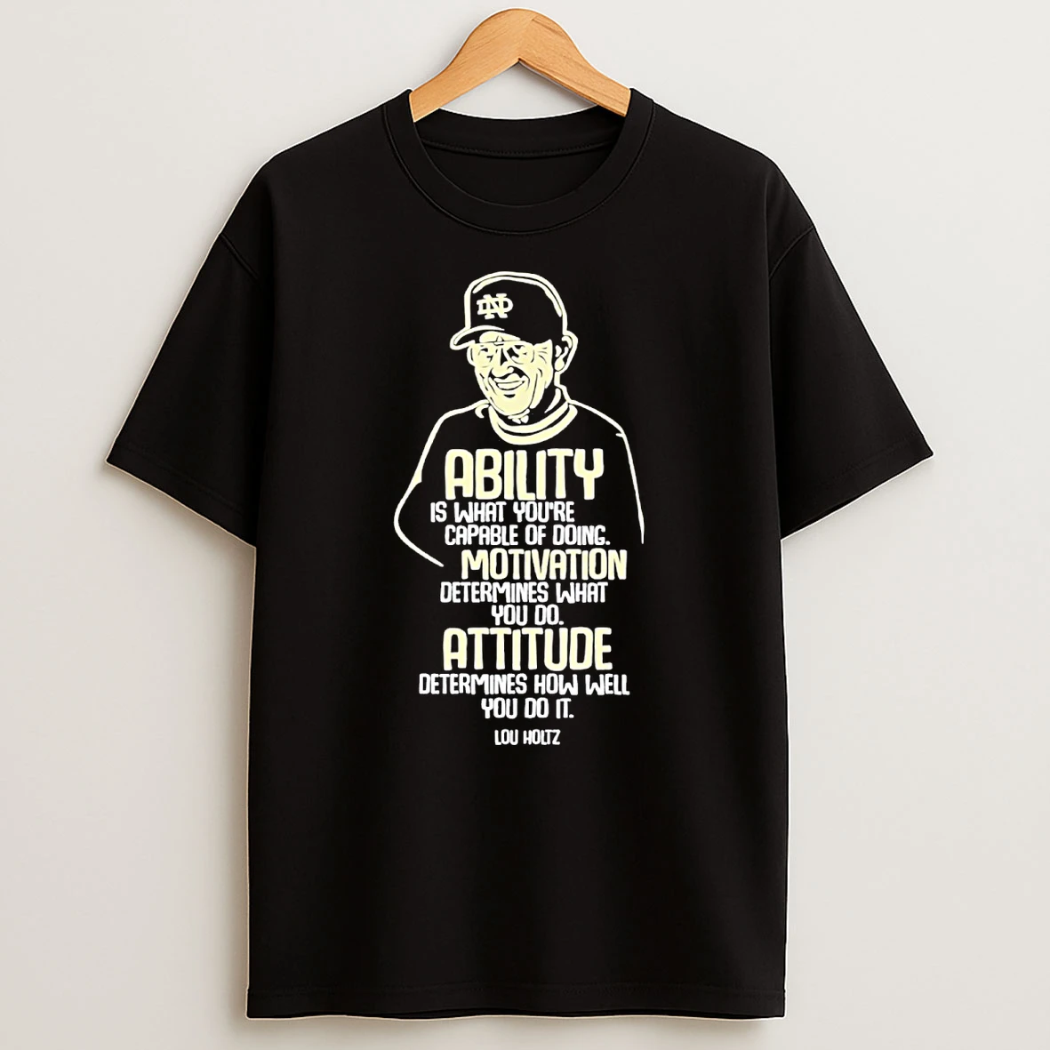 Ability Is What Youre Motivation Determines What You Do Attitude Determines How Well You Do It Lou Holtz Shirts