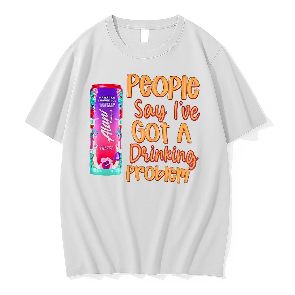 Alani People Say Ive Got A Drinking Problem Woman Shirts