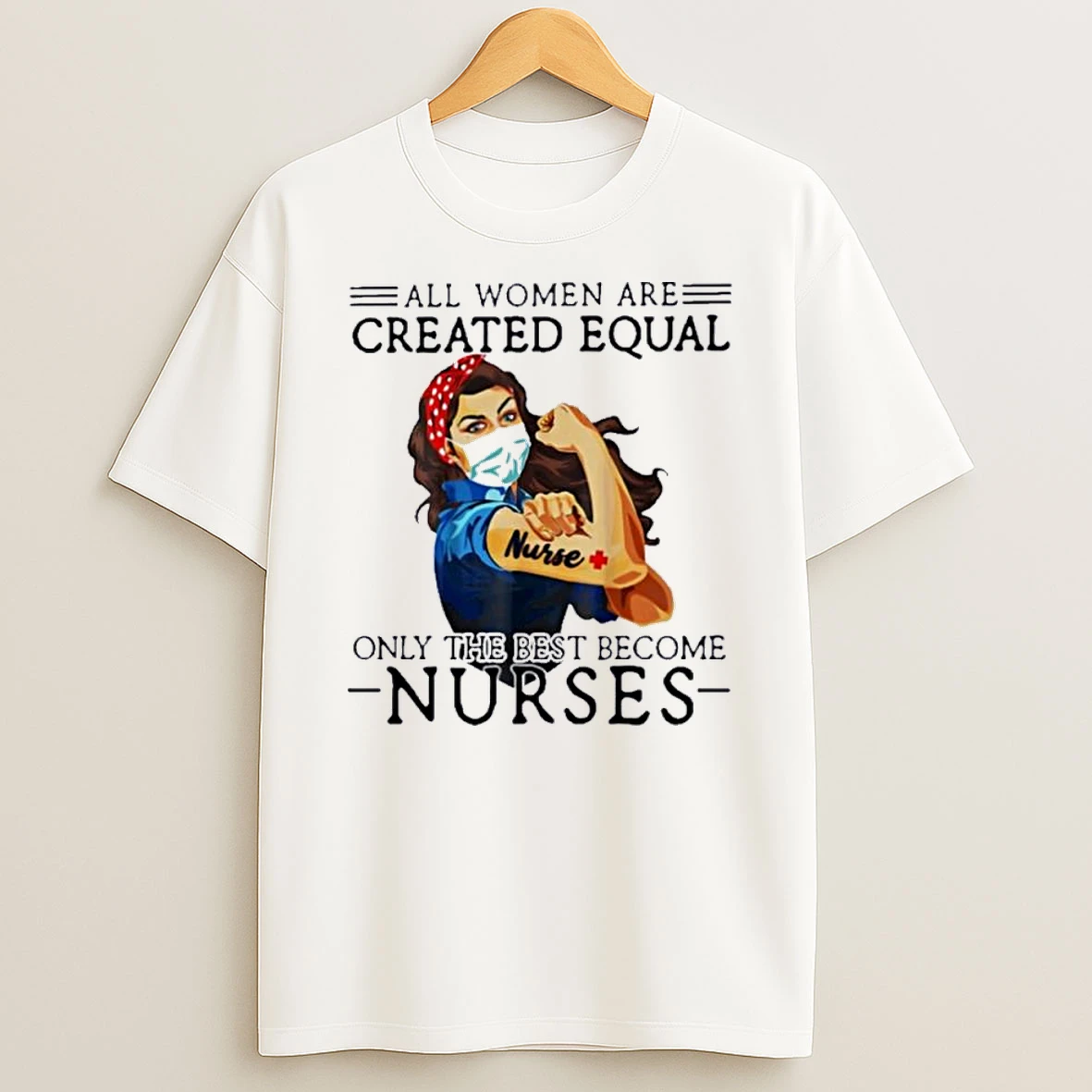 All Men Are Created Equal Only The Best Become Nurse Shirts