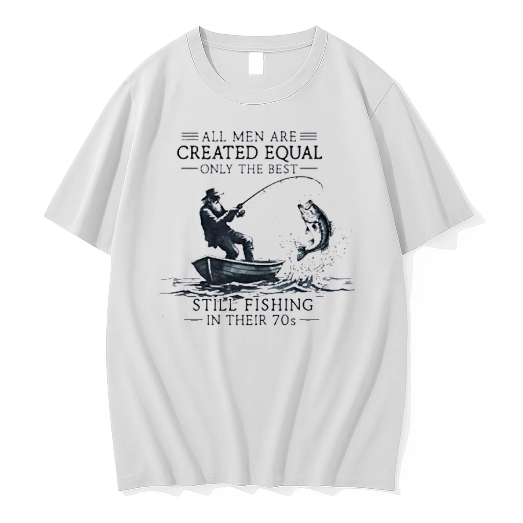 All Men Are Created Equal Only The Best Still Fishing In Their 70s Shirts