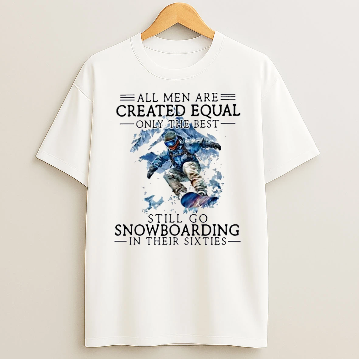 All Men Are Created Equal Only The Best Still Go Snowboarding In Their Sixties Shirts
