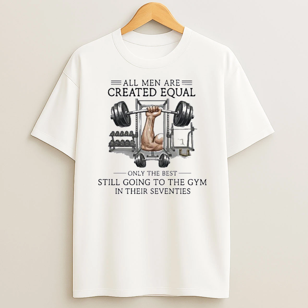 All Men Are Created Equal Only The Best Still Going To The Gym In Their Seventies Shirts