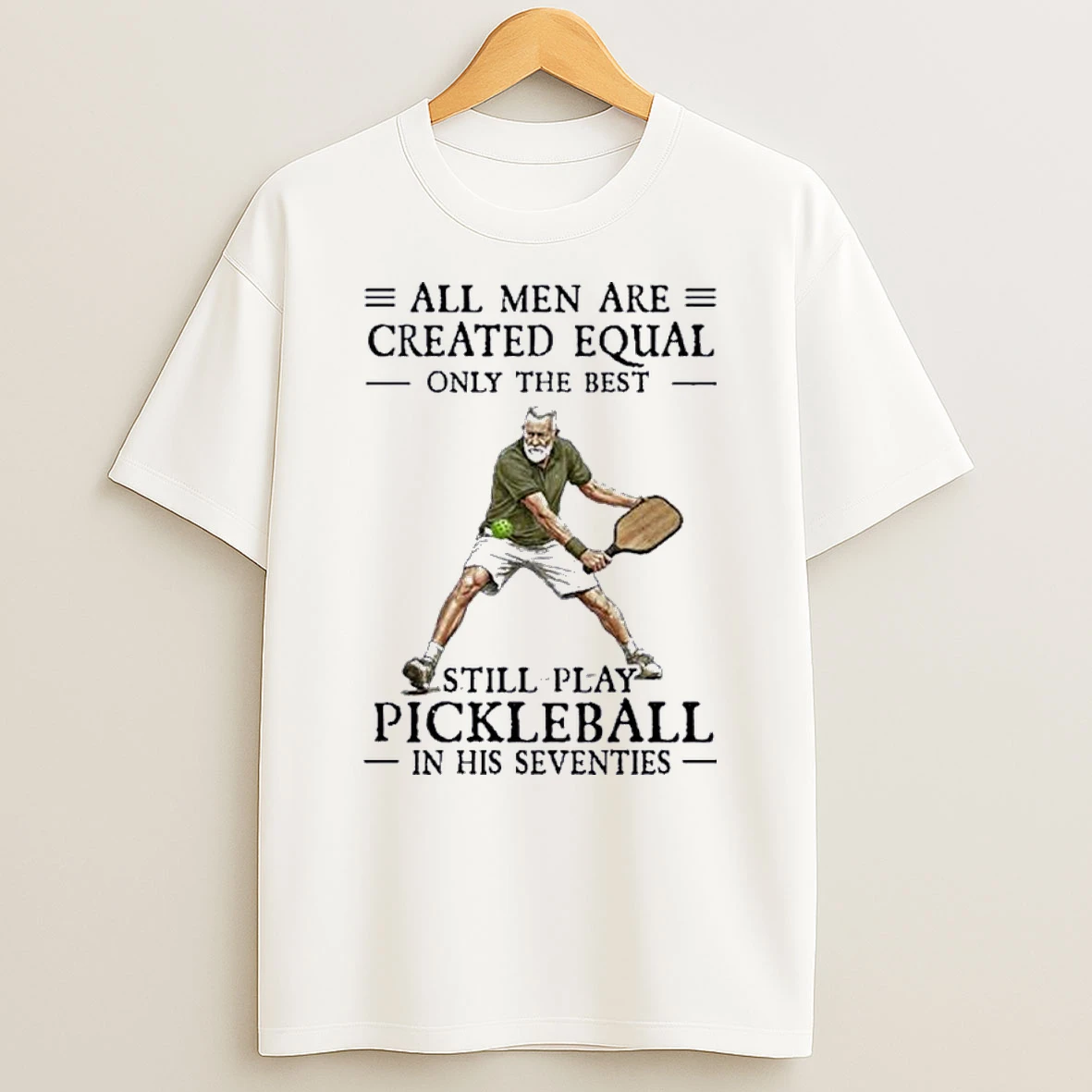 All Men Are Created Equal Only The Best Still Play Pickleball In Their Seventies 2026 Shirts