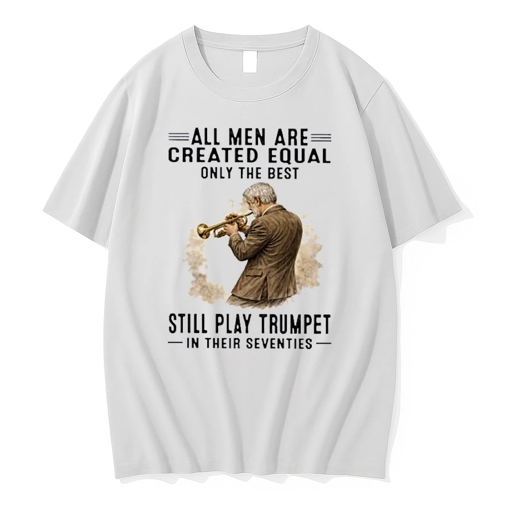 All Men Are Created Equal Only The Best Still Play Trumpet In Their Seventies Shirts