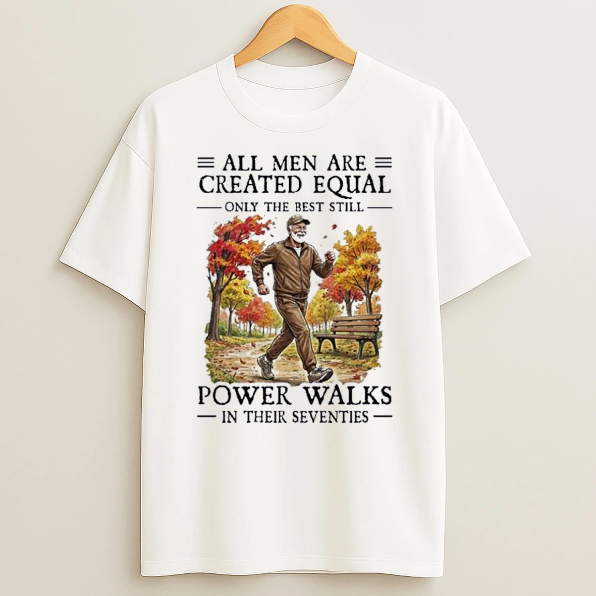 All Men Are Created Equal Only The Best Still Power Walks In Their Seventies Shirts