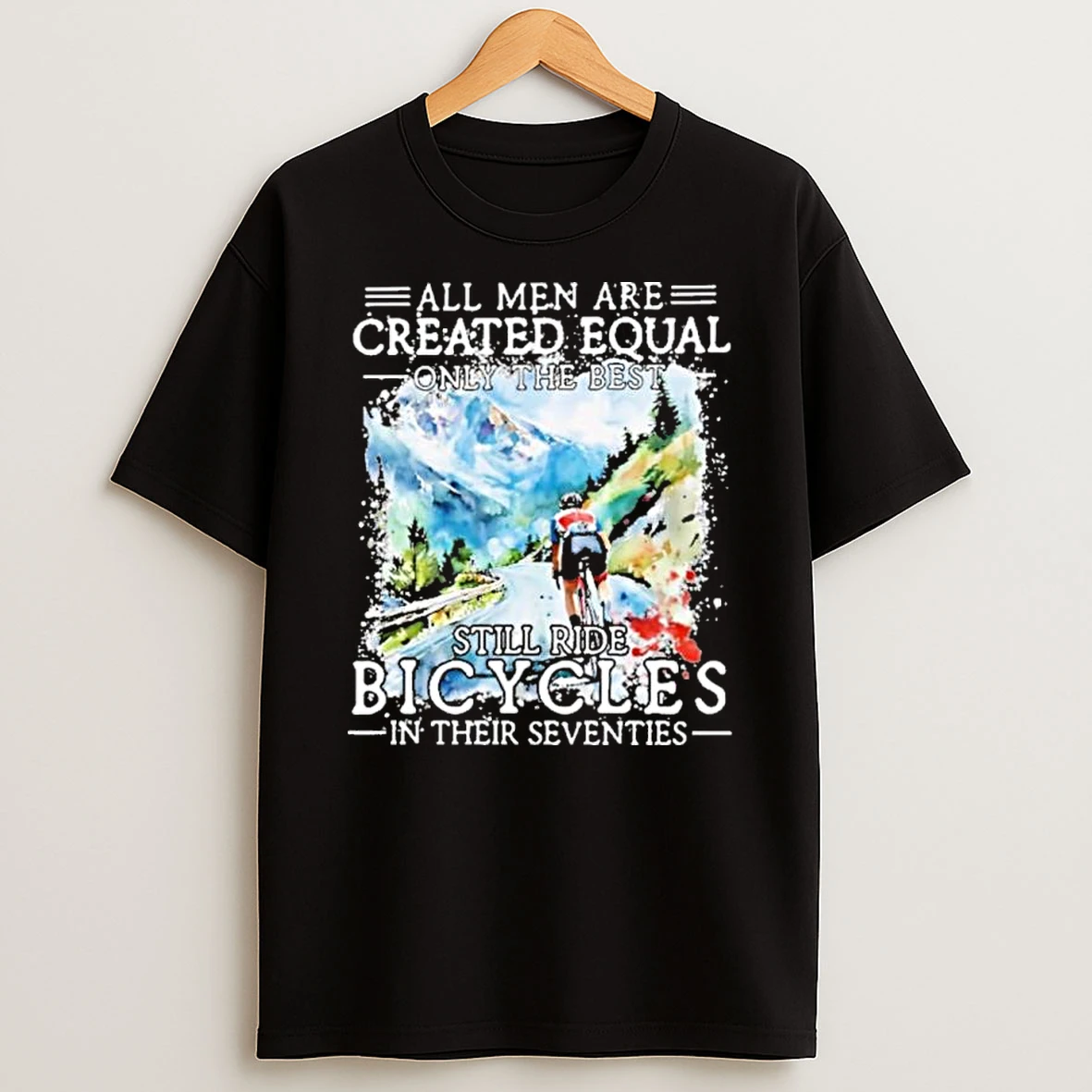 All Men Are Created Equal Only The Best Still Ride Bicycle In Their Seventies Shirts