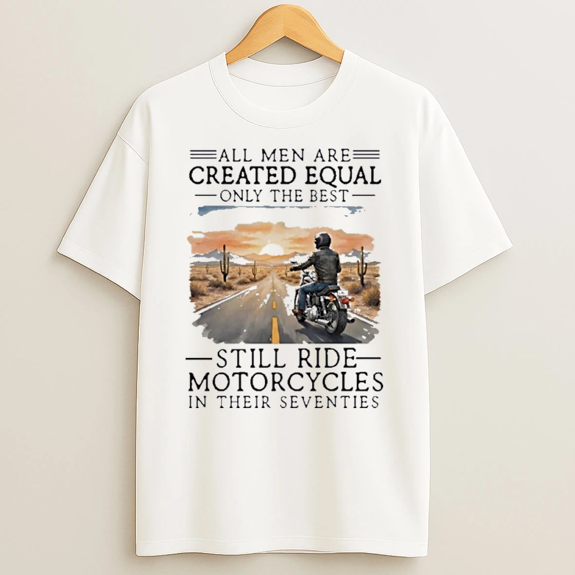 All Men Are Created Equal Only The Best Still Ride Motorcycles In Their Seventies Shirts