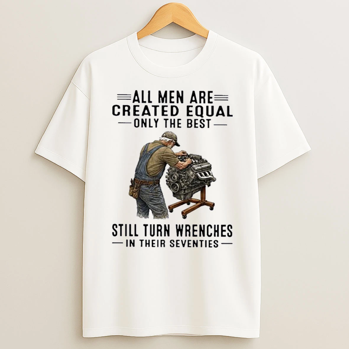All Men Are Created Equal Only The Best Still Turn Wrenches In Their Seventies Shirts