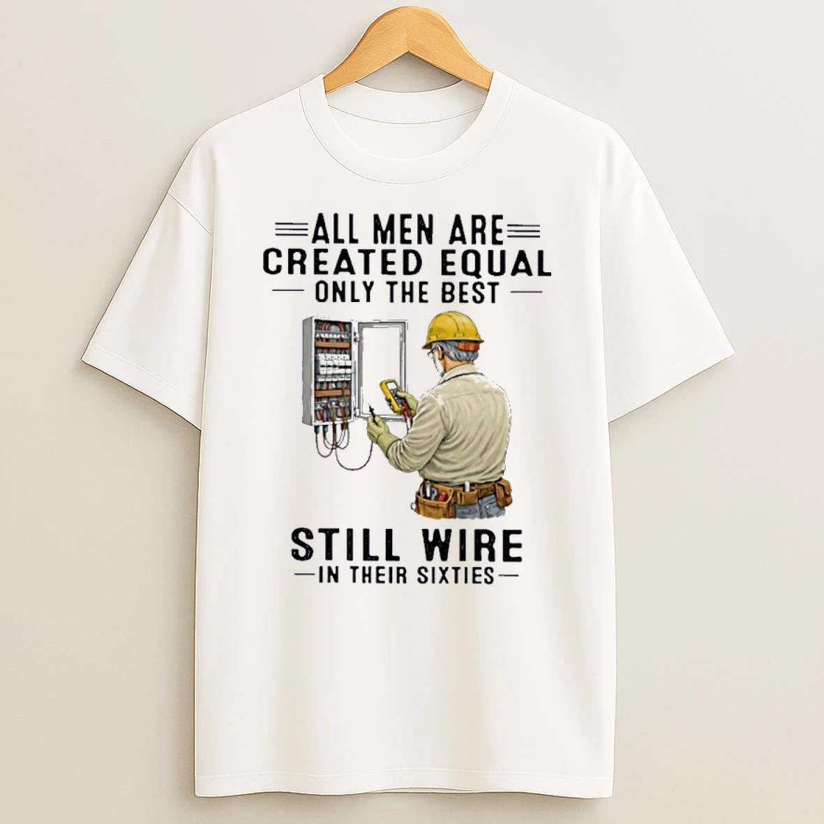 All Men Are Created Equal Only The Best Still Wire In Their Sixties Shirts