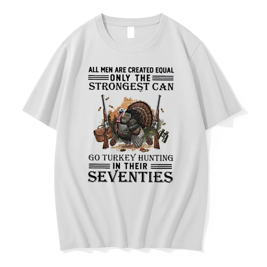 All Men Are Equal Only The Strongest Can Go Turkey Hunting In Their Seventies Shirts