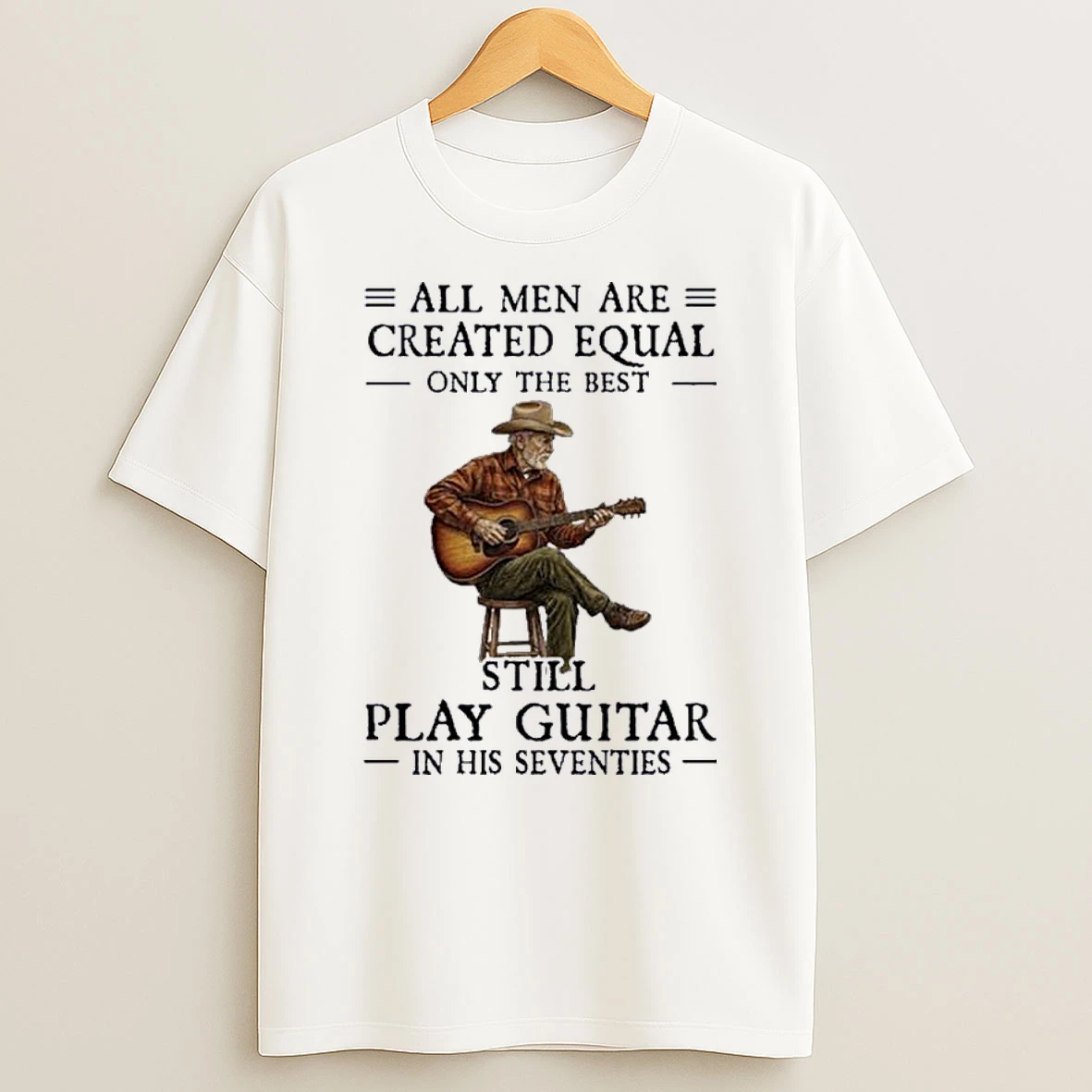 All Men Guitar All Men Are Created Equal Only The Best Still Play Guitar In Their Seventies 2026 Shirts