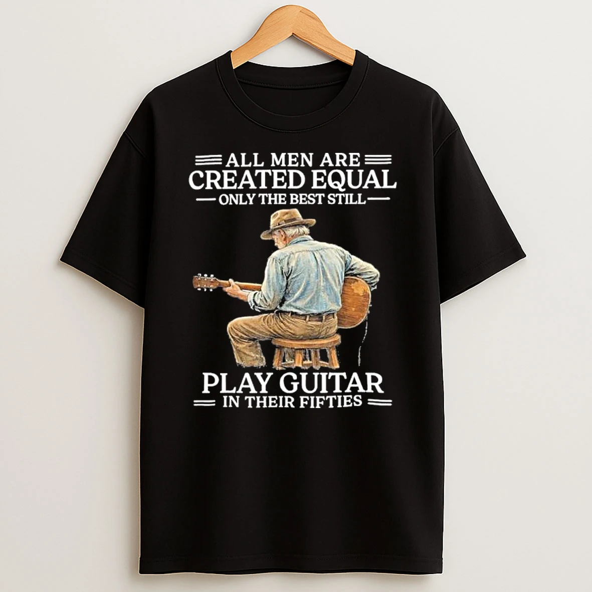 All Men Are Created Equal Only The Best Still Play Guitar In Their Fifties Shirts
