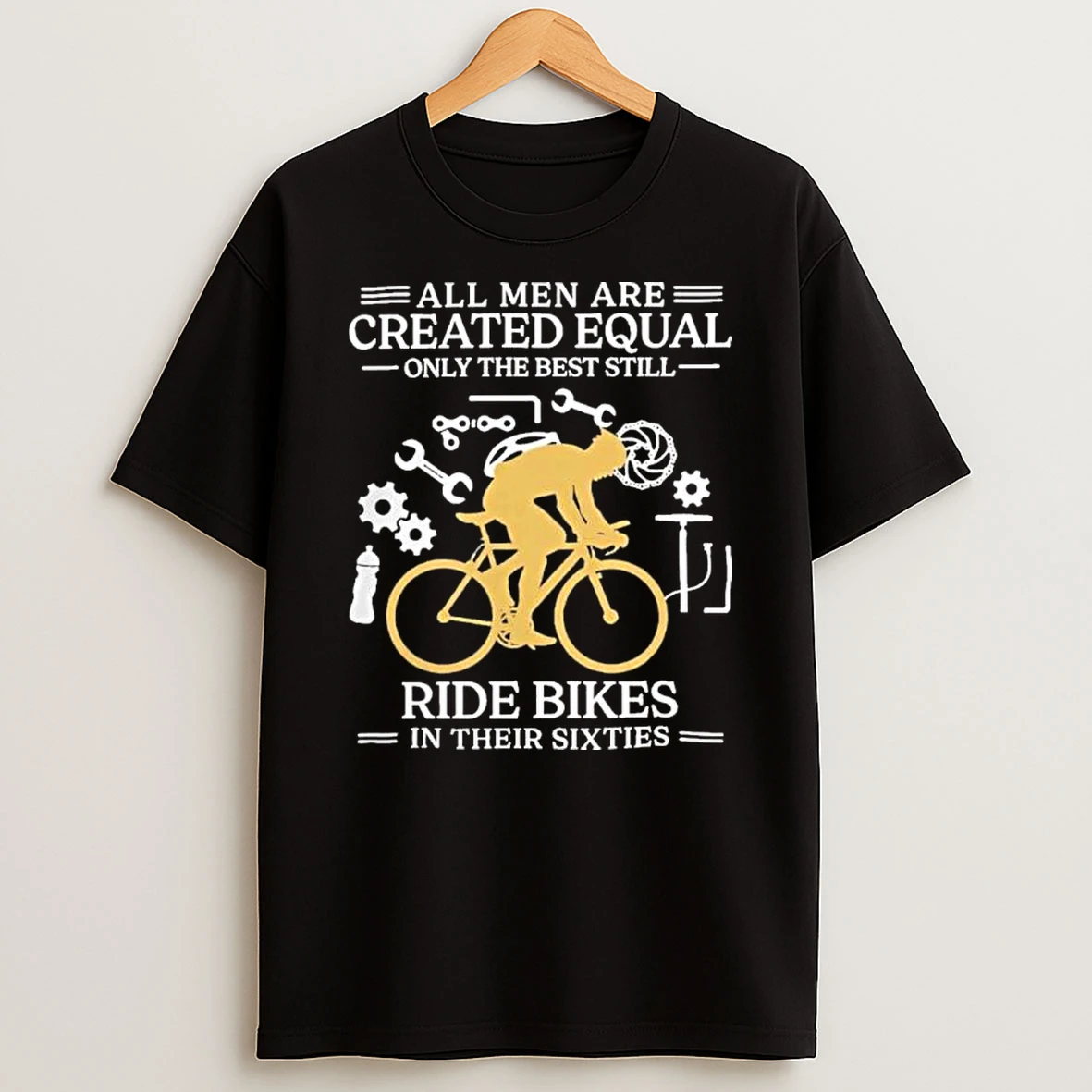 All Men Are Created Equal Only The Best Still Ride Bikes In Their Sixties Shirts
