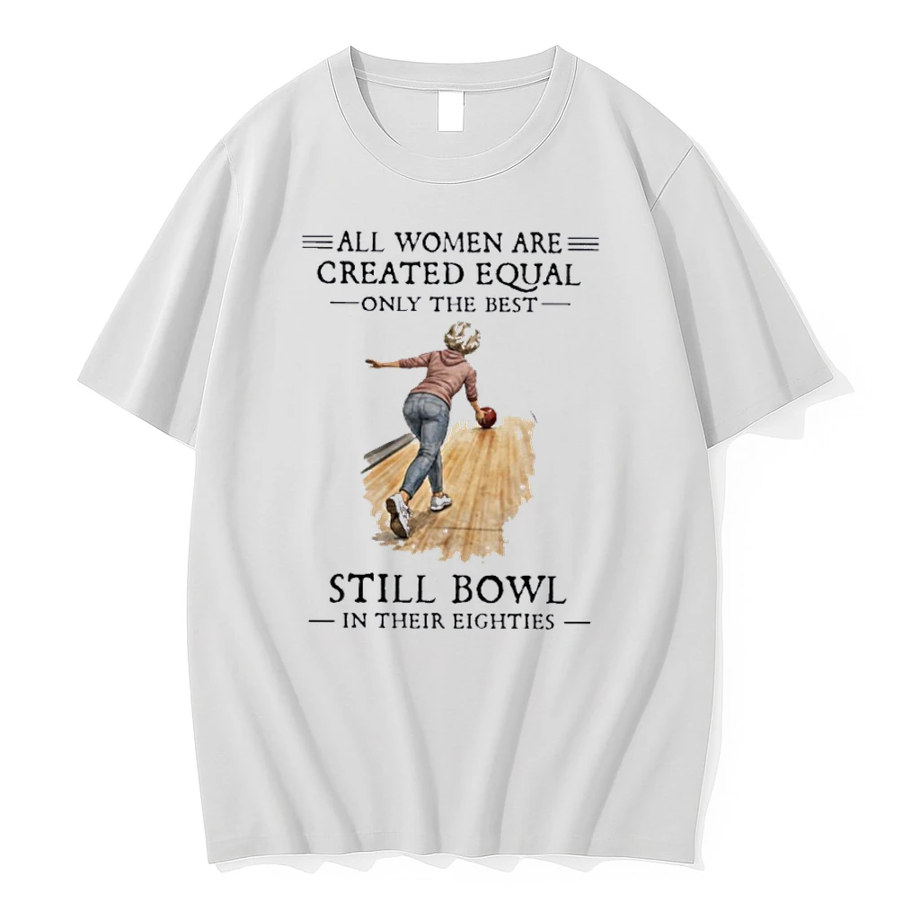 All Women Are Created Equal Only The Best Still Bowl In Their Eighties Shirts