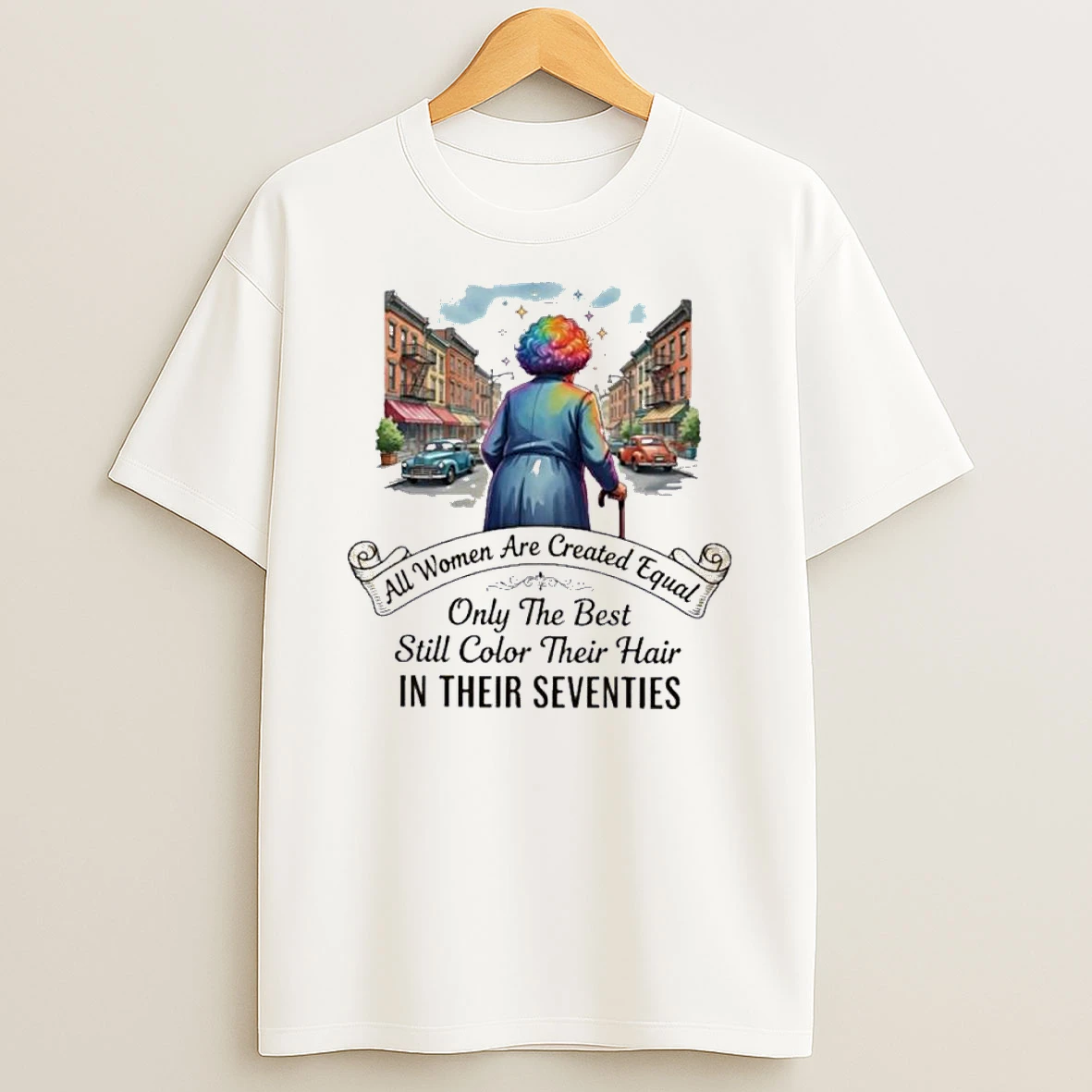 All Women Are Created Equal Only The Best Still Color Their Hair In Their Seventies Shirts